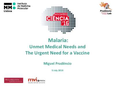 Malaria: Unmet Medical Needs and The Urgent Need for a Vaccine Miguel Prudêncio 5 July 2016