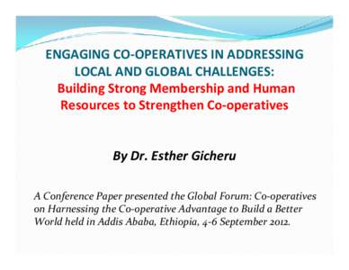 ENGAGING CO‐OPERATIVES IN ADDRESSING  LOCAL AND GLOBAL CHALLENGES: Building Strong Membership and Human  Resources to Strengthen Co‐operatives   By Dr. Esther Gicheru