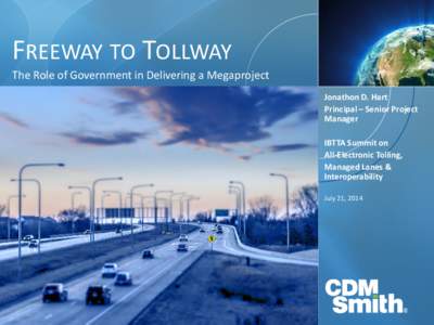 FREEWAY TO TOLLWAY  The Role of Government in Delivering a Megaproject Jonathon D. Hart Principal – Senior Project Manager