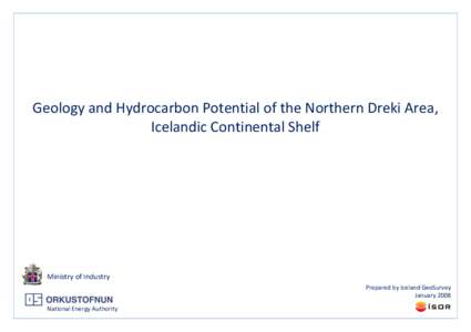 Geology and Hydrocarbon Potential of the Northern Dreki Area, Icelandic Continental Shelf Ministry of Industry Prepared by Iceland GeoSurvey January 2008
