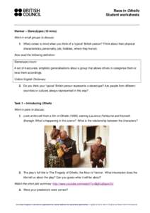 Race in Othello Student worksheets Warmer – Stereotypes (10 mins) Work in small groups to discuss: 1. What comes to mind when you think of a ‘typical’ British person? Think about their physical