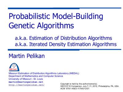 Probabilistic Model-Building Genetic Algorithms a.k.a. Estimation of Distribution Algorithms a.k.a. Iterated Density Estimation Algorithms  Martin Pelikan