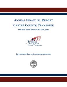 ANNUAL FINANCIAL REPORT CARTER COUNTY, TENNESSEE FOR THE YEAR ENDED JUNE 30, 2015 DIVISION OF LOCAL GOVERNMENT AUDIT