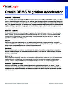 Service Overview You have made the decision that your Oracle* DBMS does not have the speed, scalability, and flexibility to support your business in today’s multi-structured, data-centric world and that MarkLogic® is 