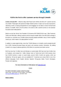 KLM is the first to offer customer service through LinkedIn London, 28 July 2014 – Effective today, KLM Royal Dutch Airlines will offer 24/7 customer service via LinkedIn. Passengers with general and flight-related que
