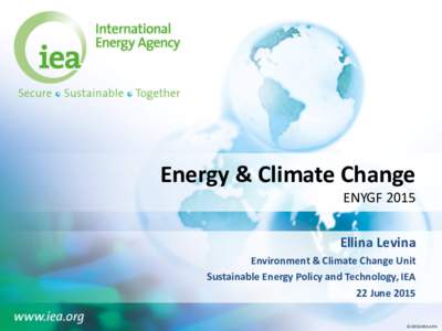 Energy & Climate Change ENYGF 2015 Ellina Levina Environment & Climate Change Unit Sustainable Energy Policy and Technology, IEA