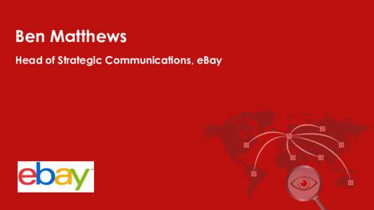 Ben Matthews Head of Strategic Communications, eBay THE TYRANNY OF DISTANCE – ADVENTURES IN EBAY