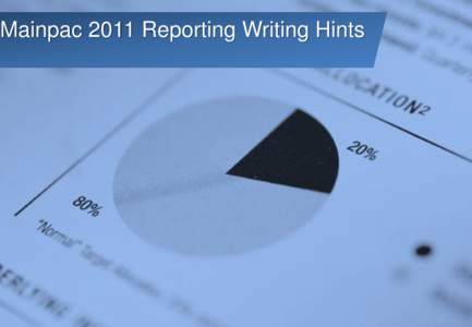 Mainpac 2011 Reporting Writing Hints  Intended Audience •  This a technical document that assumes the following skills: