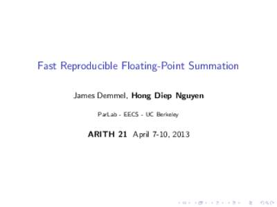 Fast Reproducible Floating-Point Summation James Demmel, Hong Diep Nguyen ParLab - EECS - UC Berkeley ARITH 21 April 7-10, 2013