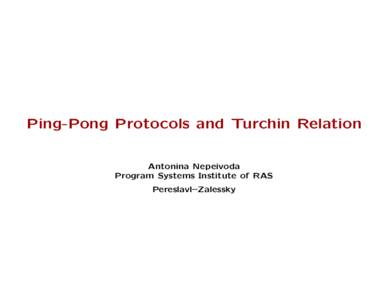 Ping-Pong Protocols and Turchin Relation Antonina Nepeivoda Program Systems Institute of RAS Pereslavl–Zalessky  Introduction