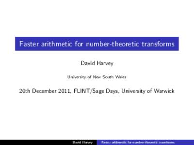 Faster arithmetic for number-theoretic transforms David Harvey University of New South Wales 20th December 2011, FLINT/Sage Days, University of Warwick