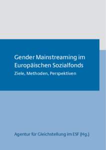 Gender Mainstreaming im Europäischen Sozialfonds Ziele, Methoden, Perspektiven Agentur für Gleichstellung im ESF (Hg.)