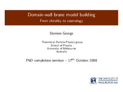 Domain-wall brane model building From chirality to cosmology Damien George Theoretical Particle Physics group School of Physics