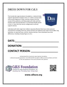 DRESS DOWN FOR CdLS The Cornelia de Lange Syndrome Foundation, a national family support organization located in Avon, CT, exists to ensure early and accurate diagnosis of CdLS, promote research into the causes of the sy