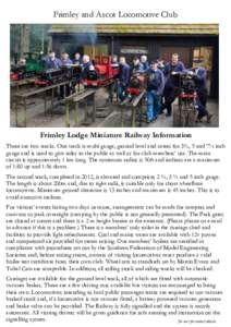 Frimley and Ascot Locomotive Club  Frimley Lodge Miniature Railway Information There are two tracks. One track is multi gauge, ground level and caters for 3½, 5 and 7¼ inch gauge and is used to give rides to the public