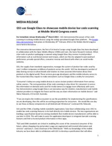 MEDIA RELEASE GS1 use Google Glass to showcase mobile device bar code scanning at Mobile World Congress event For immediate release Wednesday 5th March 2014 – GS1 demonstrated the power of bar code scanning in evolving