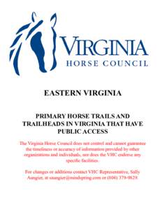 EASTERN VIRGINIA PRIMARY HORSE TRAILS AND TRAILHEADS IN VIRGINIA THAT HAVE PUBLIC ACCESS The Virginia Horse Council does not control and cannot guarantee the timeliness or accuracy of information provided by other
