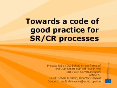 Towards a code of good practice for SR/CR processes Process led by DG INFSO in the frame of the CSR action plan set out in the