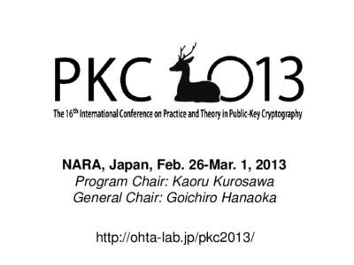 NARA, Japan, Feb. 26-Mar. 1, 2013 Program Chair: Kaoru Kurosawa General Chair: Goichiro Hanaoka http://ohta-lab.jp/pkc2013/  PKC Locations