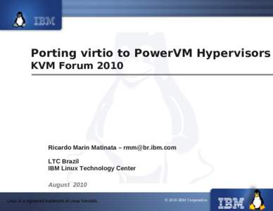 Porting virtio to PowerVM Hypervisors KVM Forum 2010 Ricardo Marin Matinata –  LTC Brazil IBM Linux Technology Center