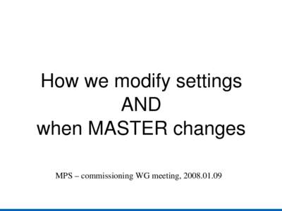 How we modify settings AND when MASTER changes MPS – commissioning WG meeting,   Outlook