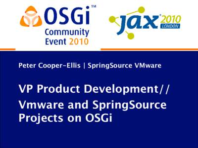 Peter Cooper-Ellis | SpringSource VMware  VP Product Development// Vmware and SpringSource Projects on OSGi