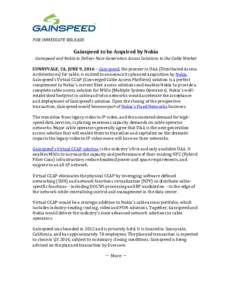 FOR IMMEDIATE RELEASE:  Gainspeed to be Acquired by Nokia Gainspeed and Nokia to Deliver Next-Generation Access Solutions to the Cable Market SUNNYVALE, CA, JUNE 9, 2016 – Gainspeed, the pioneer in DAA (Distributed Acc