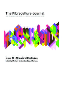 The Fibreculture Journal DIGITAL MEDIA + NETWORKS + TRANSDISCIPLINARY CRITIQUE Issue 17 : Unnatural Ecologies edited by Michael Goddard and Jussi Parikka