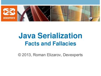Java Serialization Facts and Fallacies © 2013, Roman Elizarov, Devexperts Serialization … is the process of translating data structures or object