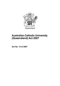 Queensland  Australian Catholic University (Queensland) Act[removed]Act No. 13 of 2007