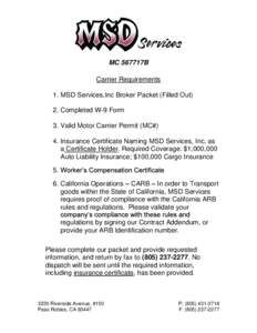 MC 567717B Carrier Requirements 1. MSD Services,Inc Broker Packet (Filled Out) 2. Completed W-9 Form 3. Valid Motor Carrier Permit (MC#) 4. Insurance Certificate Naming MSD Services, Inc. as