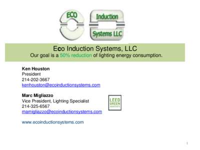 Eco Induction Systems, LLC Our goal is a 50% reduction of lighting energy consumption. Ken Houston President 