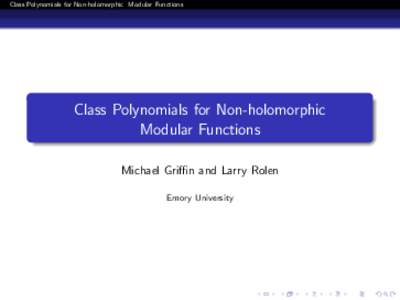 Class Polynomials for Non-holomorphic Modular Functions  Class Polynomials for Non-holomorphic Modular Functions Michael Griffin and Larry Rolen Emory University