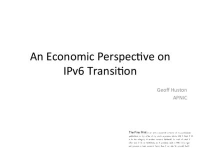 An	
  Economic	
  Perspec.ve	
  on	
   IPv6	
  Transi.on	
   Geoﬀ	
  Huston	
   APNIC	
   	
  