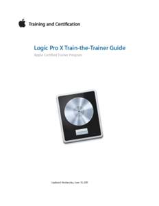 Apple Training and Certification Logic Pro X T3 Guide  Logic Pro X Train-the-Trainer Guide Apple Certified Trainer Program  Updated: Wednesday, June 10, 2015