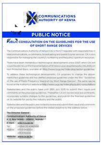PUBLIC NOTICE PUBLIC CONSULTATION ON THE GUIDELINES FOR THE USE OF SHORT RANGE DEVICES The Communications Authority of Kenya (CA) is the ICT regulator with responsibilities in telecommunications, e-commerce, broadcasting
