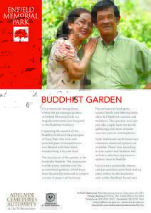 BUDDHIST GARDEN On a westward facing slope within the picturesque gardens of Enfield Memorial Park is a bespoke interment area designed in the Buddhist tradition.
