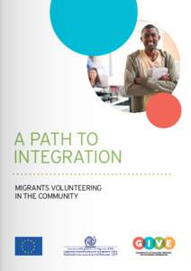A PATH TO INTEGRATION MIGRANTS VOLUNTEERING IN THE COMMUNITY  A PATH TO INTEGRATION Migrants Volunteering in the Community