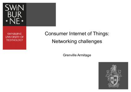 Consumer Internet of Things: Networking challenges Grenville Armitage “Smart Worlds” / “Internet of Things” The Cloud