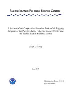 A Review of the Cooperative Hawaiian Bottomfish Tagging Program of the Pacific Islands Fisheries Science Center and the Pacific Islands Fisheries Group Joseph O’Malley