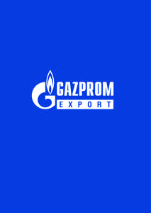 Table of Contents PROFILE: GAZPROM EXPORT	1 World’s Largest Natural Gas Exporter 2 History of Gazprom Export	 3