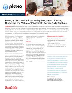Software Case Study  Plaxo, a Comcast Silicon Valley Innovation Center, Discovers the Value of FlashSoft™ Server-Side Caching Challenge: Based in Sunnyvale, CA Plaxo is an active business in the Comcast Silicon Valley 