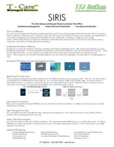 SIRIS The Only Backup and Disaster Recovery Solution That Offers Full Remote Management · Instant Off-site Virtualization · True Backup Verification The Siris Difference  Siris uses a new technology that dramatically s
