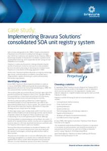 case study:  Implementing Bravura Solutions’ consolidated SOA unit registry system With a history dating back to the 1960’s, Perpetual Investments (Perpetual), one of Australia’s leading fund managers, manages