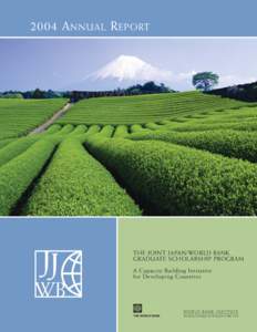 2004 A NNUAL R EPORT  THE JOINT JAPAN/WORLD BANK GRADUATE SCHOLARSHIP PROGRAM A Capacity Building Initiative for Developing Countries