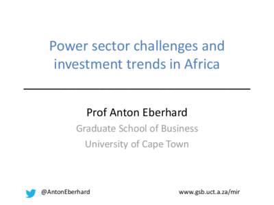 Power sector challenges and investment trends in Africa ______________________________ Prof Anton Eberhard Graduate School of Business University of Cape Town