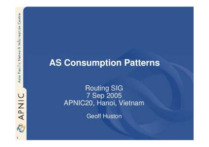 AS Consumption Patterns Routing SIG 7 Sep 2005 APNIC20, Hanoi, Vietnam Geoff Huston