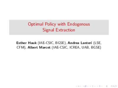 Optimal Policy with Endogenous Signal Extraction Esther Hauk (IAE-CSIC, BGSE), Andrea Lanteri (LSE, CFM), Albert Marcet (IAE-CSIC, ICREA, UAB, BGSE)  Motivation