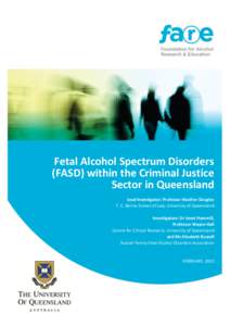 Fetal Alcohol Spectrum Disorders (FASD) within the Criminal Justice Sector in Queensland Lead Investigator: Professor Heather Douglas T. C. Beirne School of Law, University of Queensland Investigators: Dr Janet Hammill,