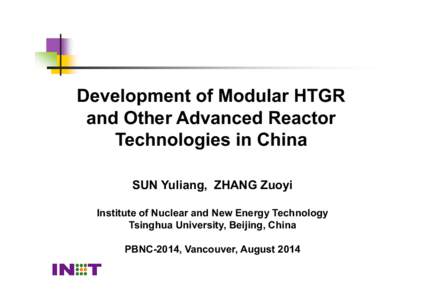 Development of Modular HTGR and Other Advanced Reactor Technologies in China SUN Yuliang, ZHANG Zuoyi Institute of Nuclear and New Energy Technology Tsinghua University, Beijing, China